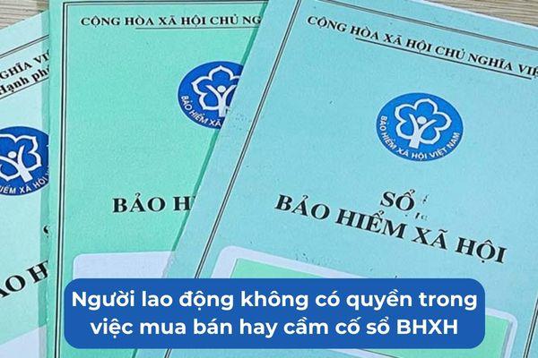 Người lao động không có quyền trong việc mua bán hay cầm cố sổ BHXH